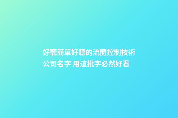 好聽簡單好聽的流體控制技術公司名字 用這批字必然好看-第1張-公司起名-玄機派